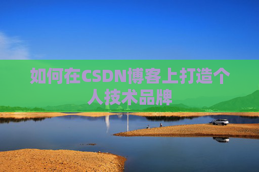 如何在CSDN博客上打造个人技术品牌